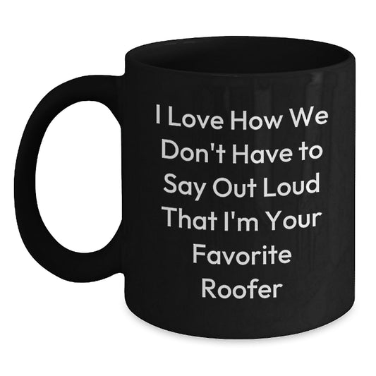 Funny Roofer Gifts from Friends, Unique Graduation Gifts for Men, Black Coffee Mug with I Love How We Don't Have To Say Out Loud That I'm Your Favorite Roofer, Ceramic Mug for Roofer Enthusiasts - Main