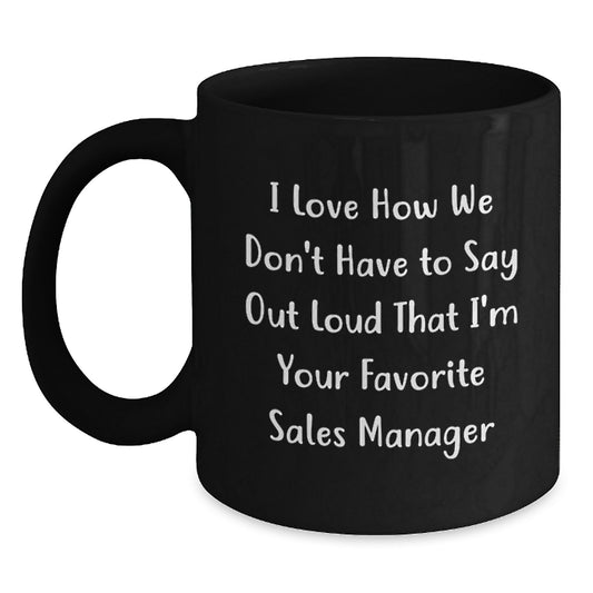 Funny Sales Manager Gifts for Friends, Christmas Unique Black Coffee Mug, 'I Love How We Don't Have To Say Out Loud That I'm Your Favorite Sales Manager' Quote - Main