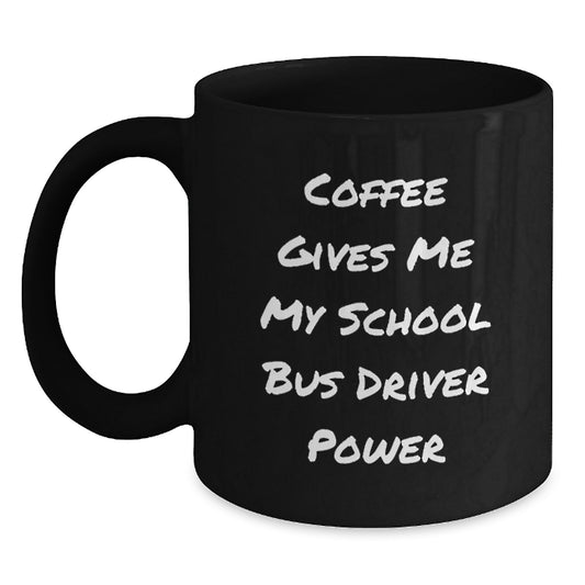 Funny School Bus Driver Gifts from Men, Women, or Friends - Valentine's Unique Coffee Mugs with Quote 'Coffee Gives Me My School Bus Driver Power' - Main