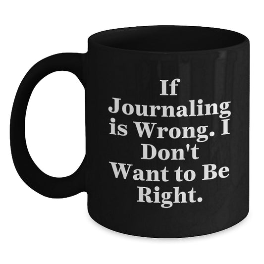 Funny Journaling Gifts for Women - If Journaling Is Wrong, I Don't Want to Be Right, Black Coffee Mug, Graduation Unique Gifts from Mom to Daughter - Main