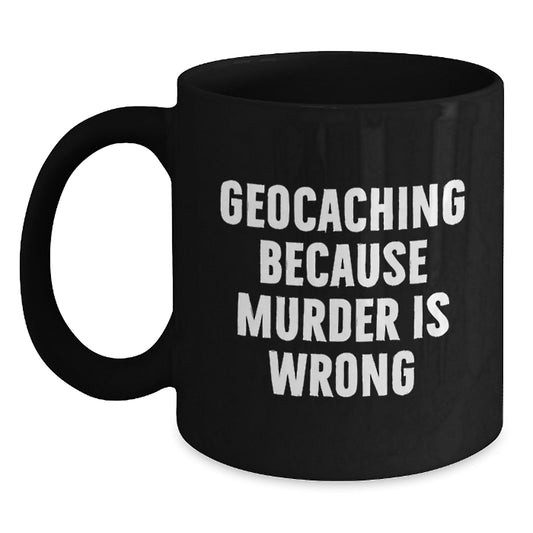 Funny Geocaching Gifts from Friends for Geocaching Enthusiasts Black Coffee Mug Geocaching Because Murder Is Wrong - Main
