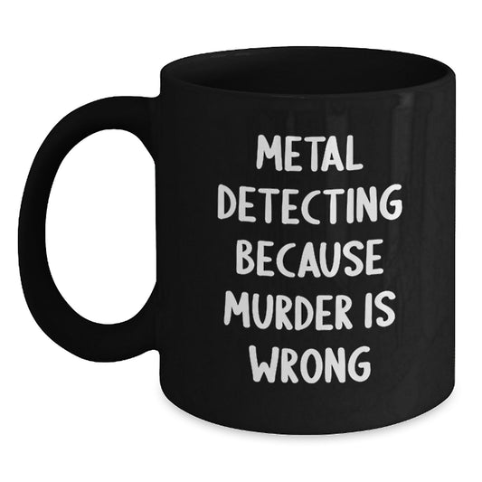 Funny Metal Detecting Gifts for Him, Black Coffee Mugs, 'Metal Detecting Because Murder Is Wrong' Quote, Christmas Unique - Main