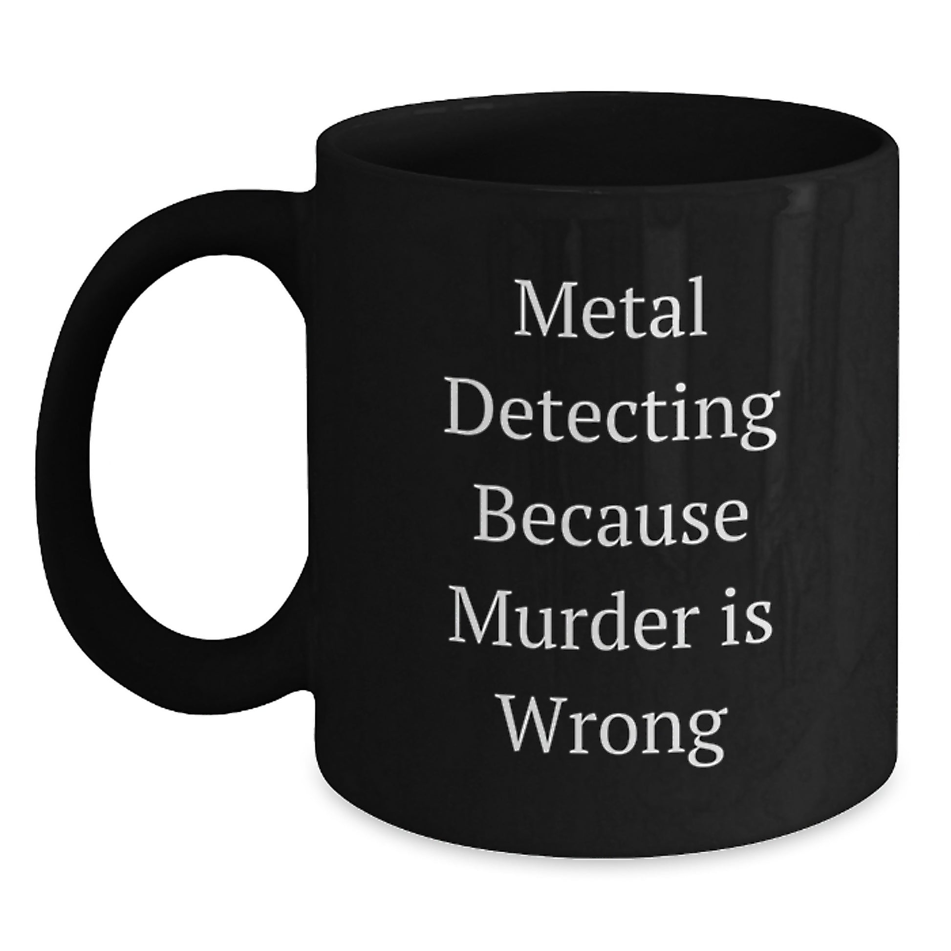Funny Metal Detecting Humor Gifts from Friends and Family - Black Coffee Mug for Metal Detecting Enthusiasts - Metal Detecting Because Murder Is Wrong Christmas Unique Gifts - Main
