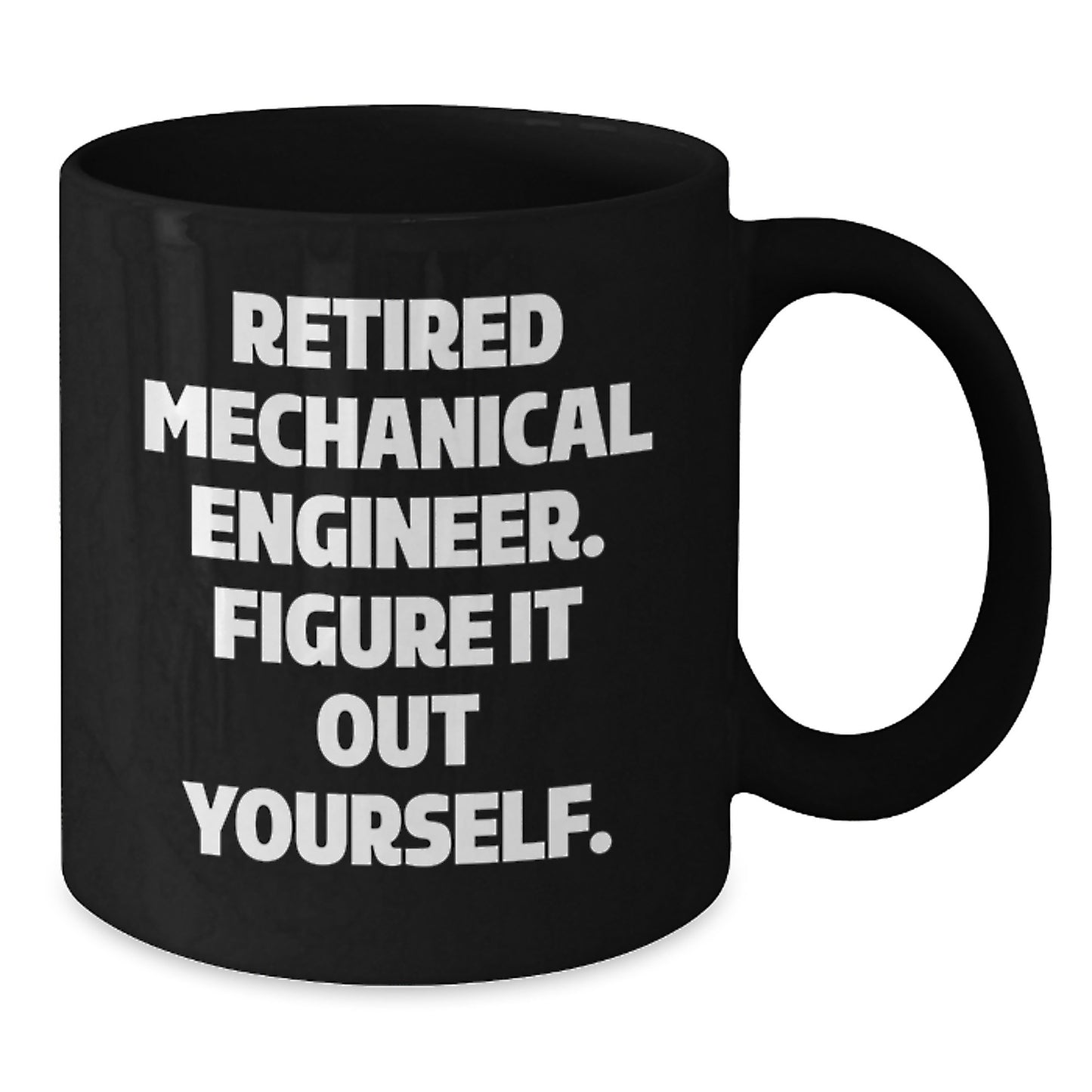 Funny Gifts from Friends to Mechanical Engineer, 'Retired Mechanical Engineer Figure It Out Yourself' Black Coffee Mug for Graduation Unique Gifts - Additional