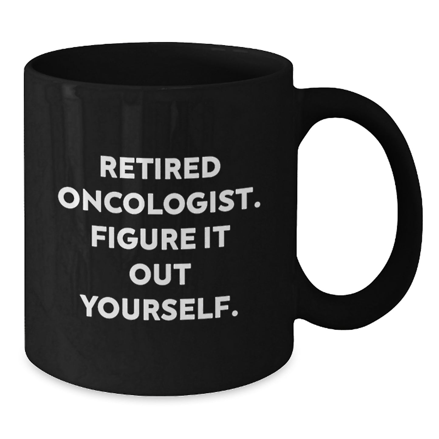 Funny Oncologist Gifts from Friends - Graduation Unique Gifts for Men or Women - Black Coffee Mug with 'Retired Oncologist. Figure It Out Yourself.' Quote - Additional