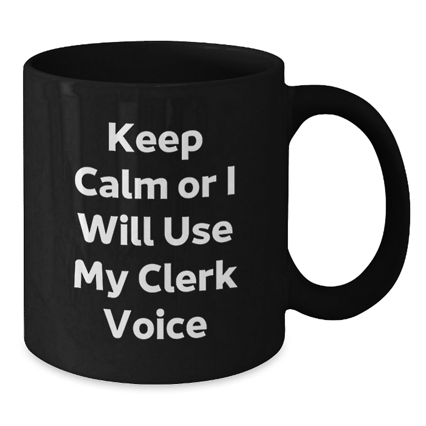 Keep Calm or I'll Use My Clerk Voice Funny Clerk Christmas Unique Gifts from Friends to Coworkers - Black Coffee Mug - Additional