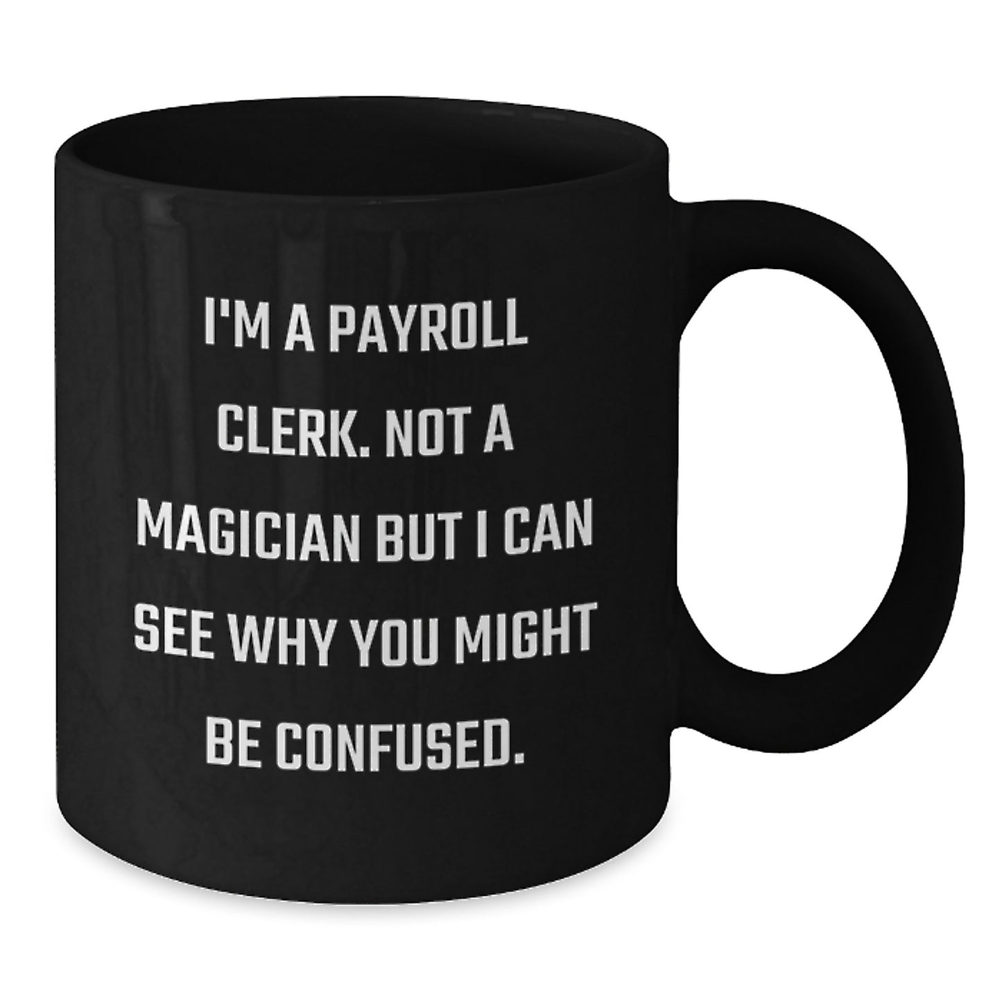 Payroll Clerk Humor Gifts from Men to Payroll Clerk Birthday Unique Gifts, Funny Black Coffee Mug, I'm A Payroll Clerk. Not A Magician But I Can See Why You Might Be Confused. - Additional