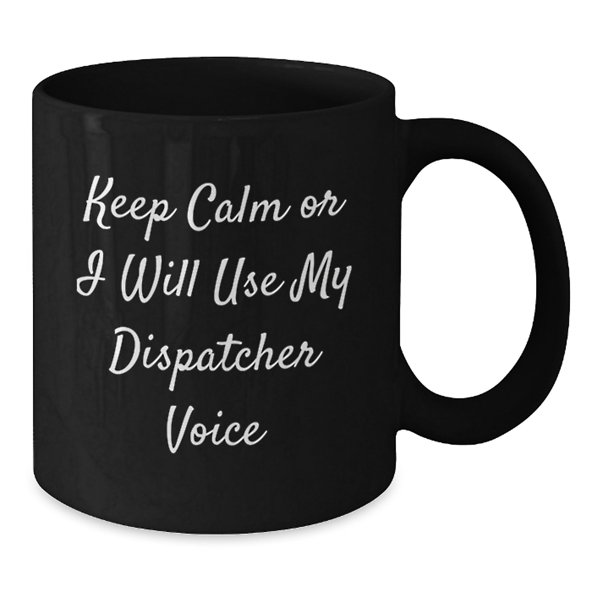 Dispatcher Funny Quote Black Coffee Mug, Gifts from Men to Dispatcher for Graduation Unique Gifts - Additional