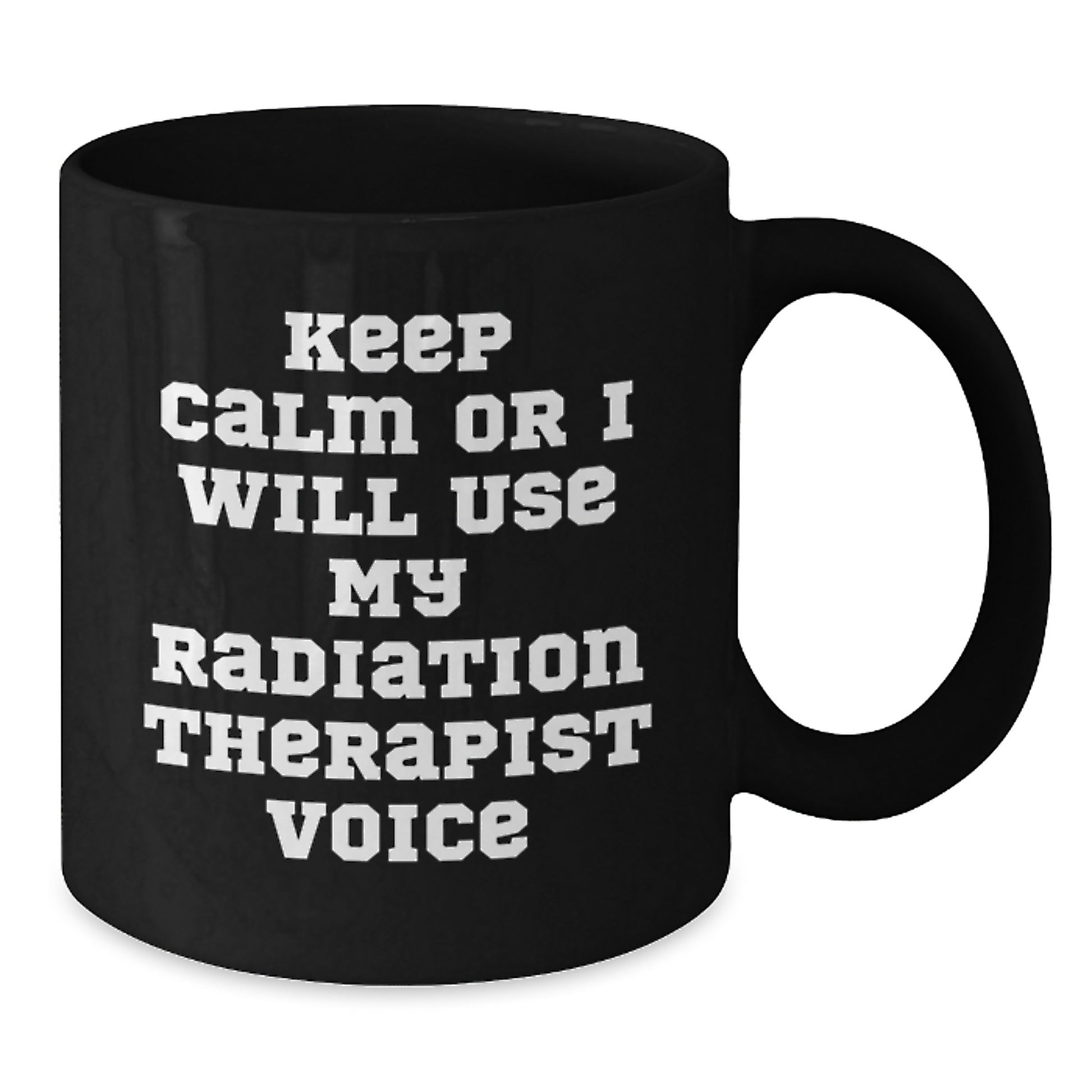 Funny Radiation Therapist Black Coffee Mug - Keep Calm Or I Will Use My Radiation Therapist Voice Gifts from Friends to Radiation Therapist Men Women - Additional