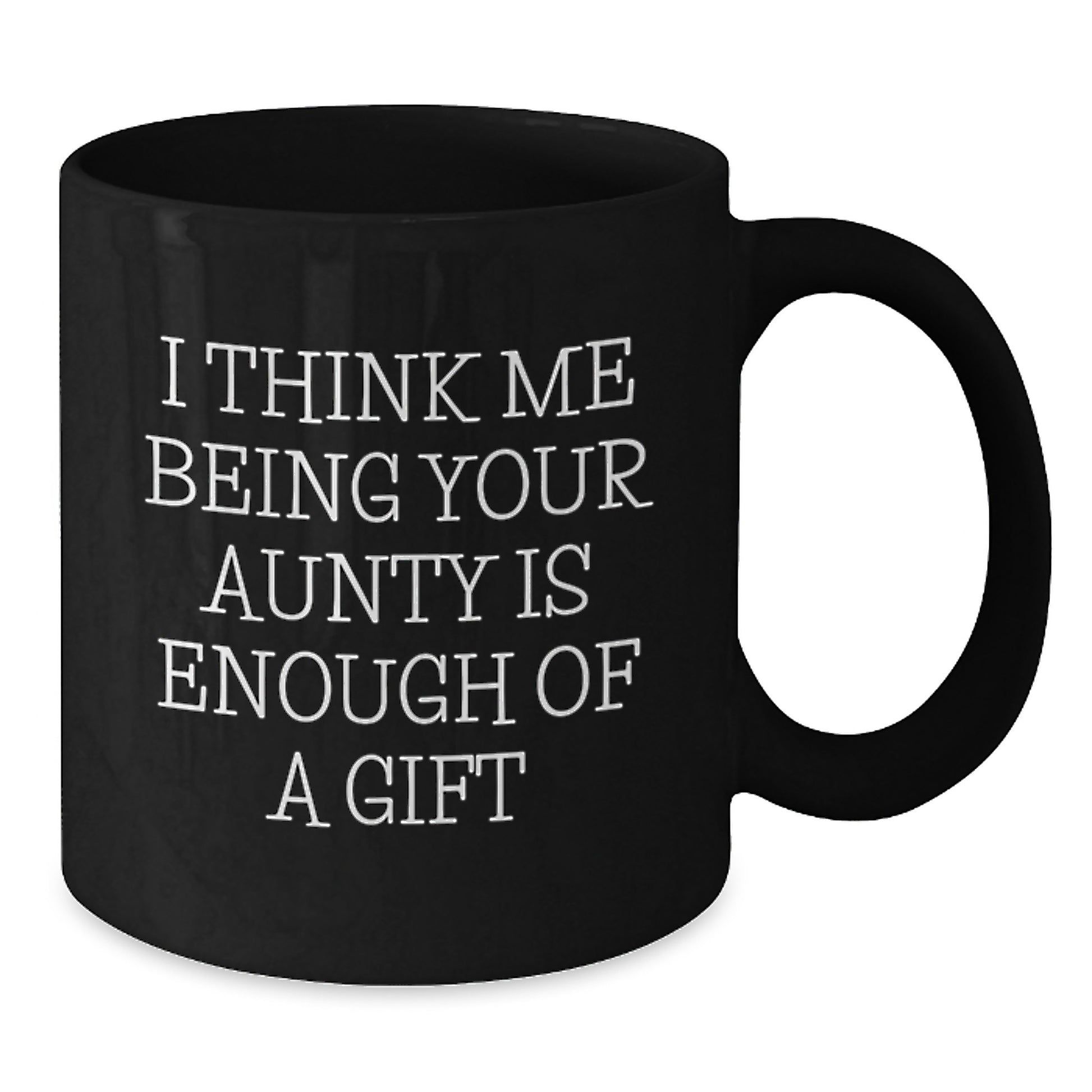 Funny Aunty Gifts for Birthday - I Think Me Being Your Aunty Is Enough Of A Gift, Black Coffee Mug, Gifts from Men to Aunty - Additional