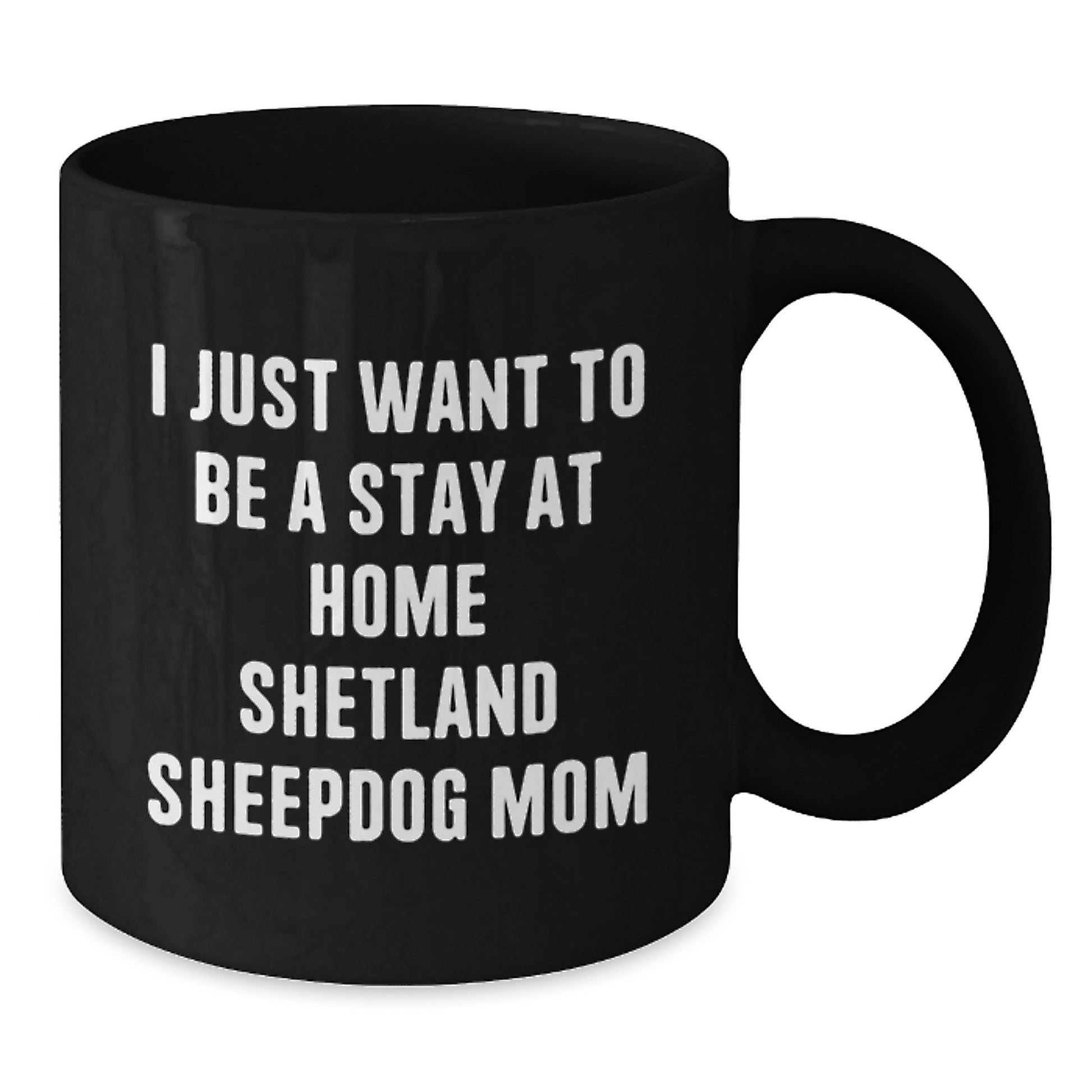 Funny Shetland Sheepdog Mom Gifts from Friends - Black Coffee Mug - I Just Want To Be A Stay At Home Shetland Sheepdog Mom Christmas Unique Gifts - Additional