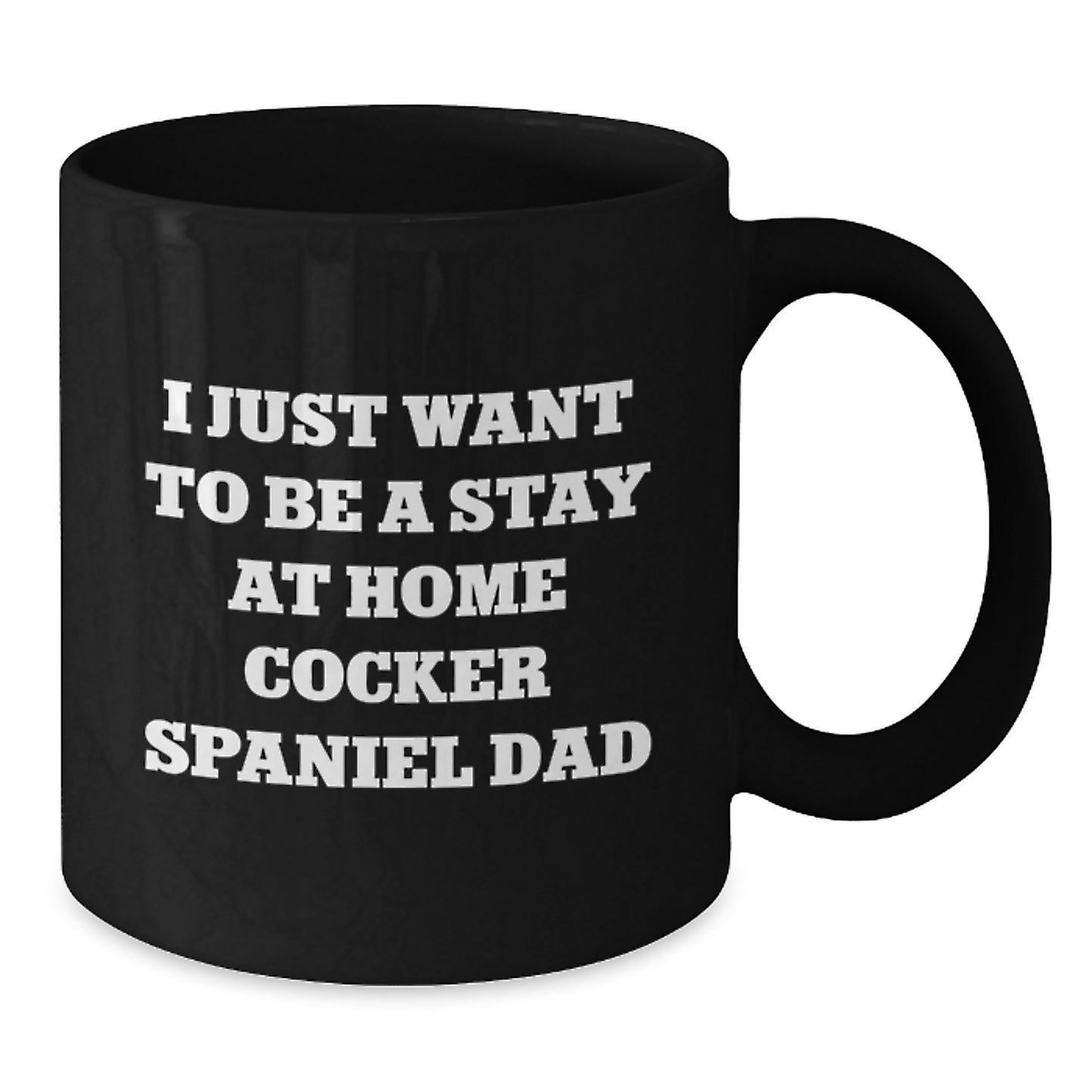 Funny Cocker Spaniel Dog Lover Gifts from Friends and Family, Christmas Unique Coffee Mugs for Dad, Men, or Women, I Just Want To Be A Stay 'At Home Cocker Spaniel Dad' Black Coffee Mug - Additional