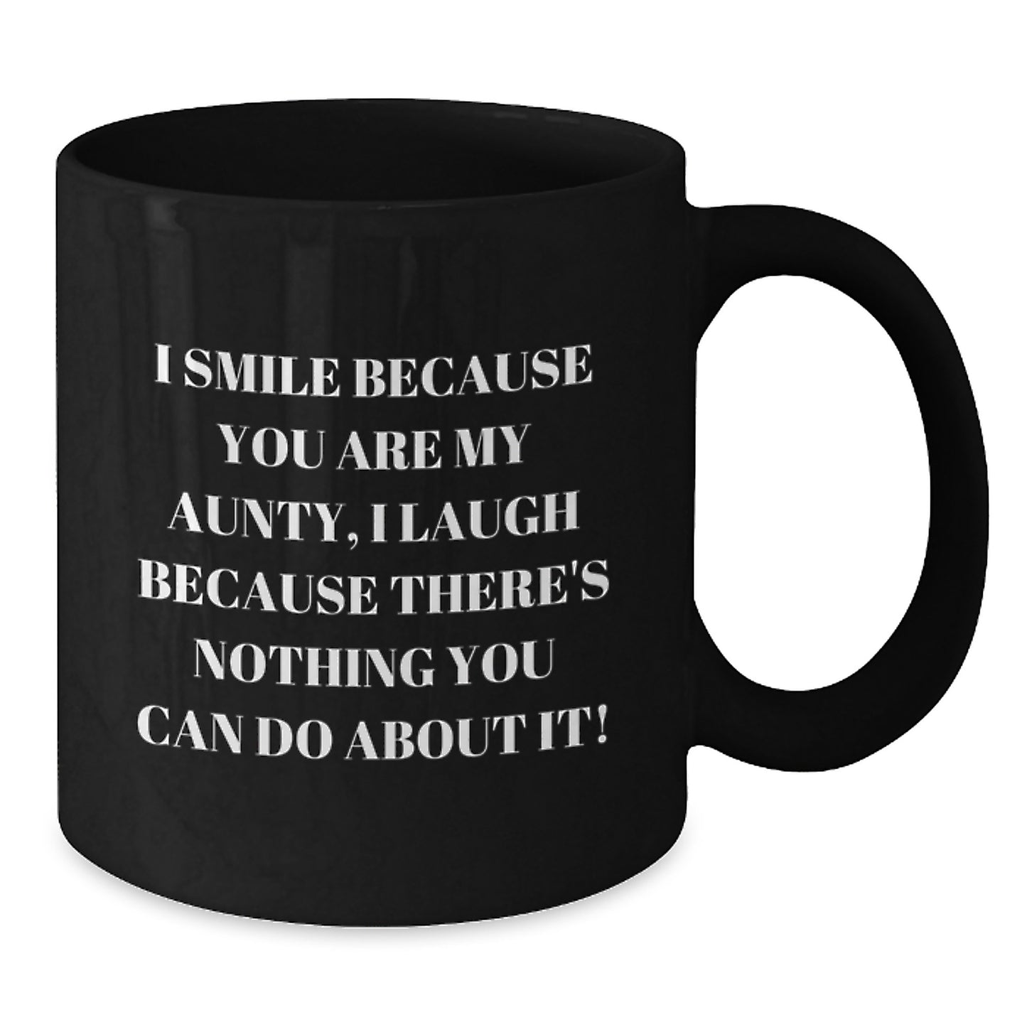 Funny Aunty Gifts from Family for Aunty - I Smile Because You Are My Aunty, I Laugh Because There's Nothing You Can Do About It! Black Coffee Mug, Gift for Aunties - Additional