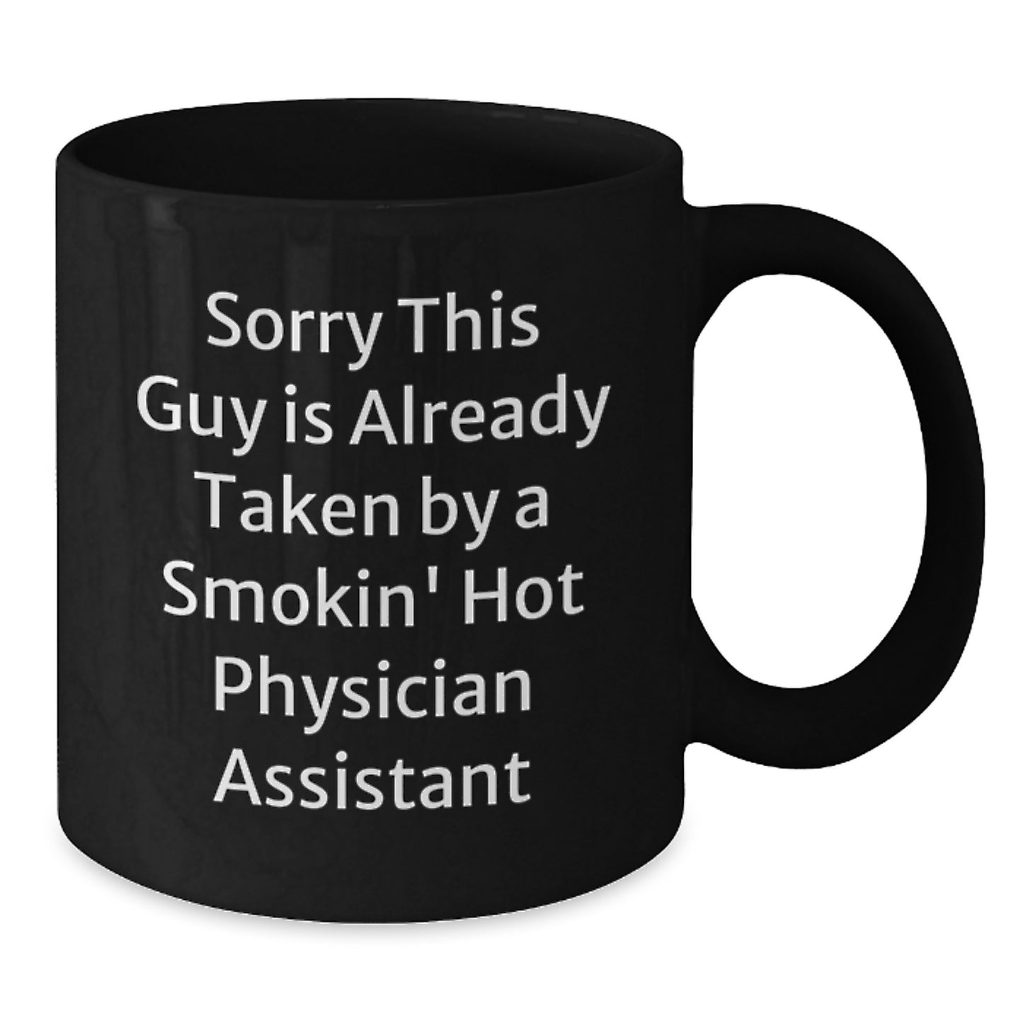 Funny Gifts from Friends for Physician Assistant Birthday Unique Mug - Sorry This Guy Is Already Taken By A Smokin' Hot Physician Assistant - Additional