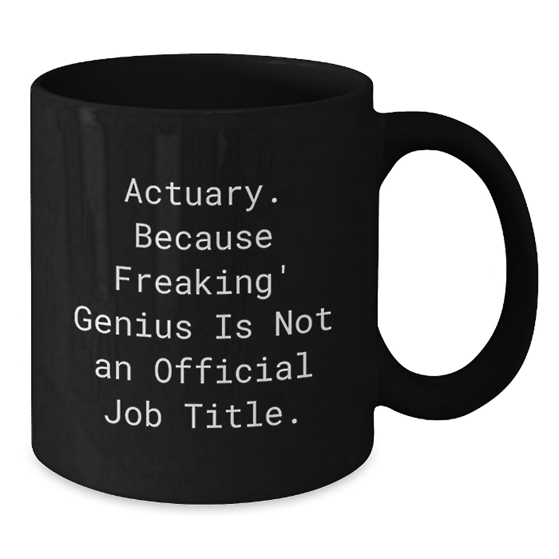 Christmas Unique Gifts for Actuaries - Funny Black Coffee Mug, 'Actuary Because Freaking genius Is Not An Official Job Title', 11oz or 15oz Ceramic Mugs for Men or Women from Friends or Family - Additional