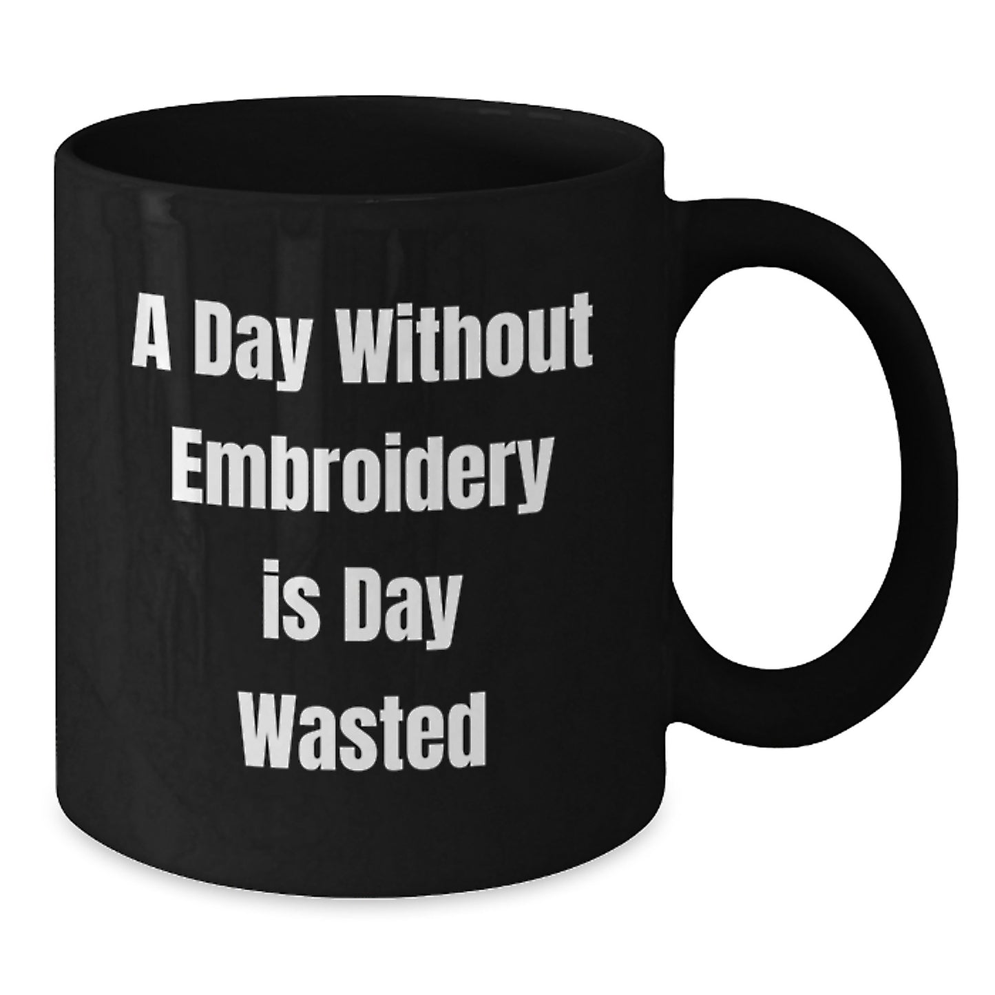 Funny Embroidery Lover Gifts from Friends and Family for Birthday Unique Mugs - A Day Without Embroidery Is Day Wasted - Additional