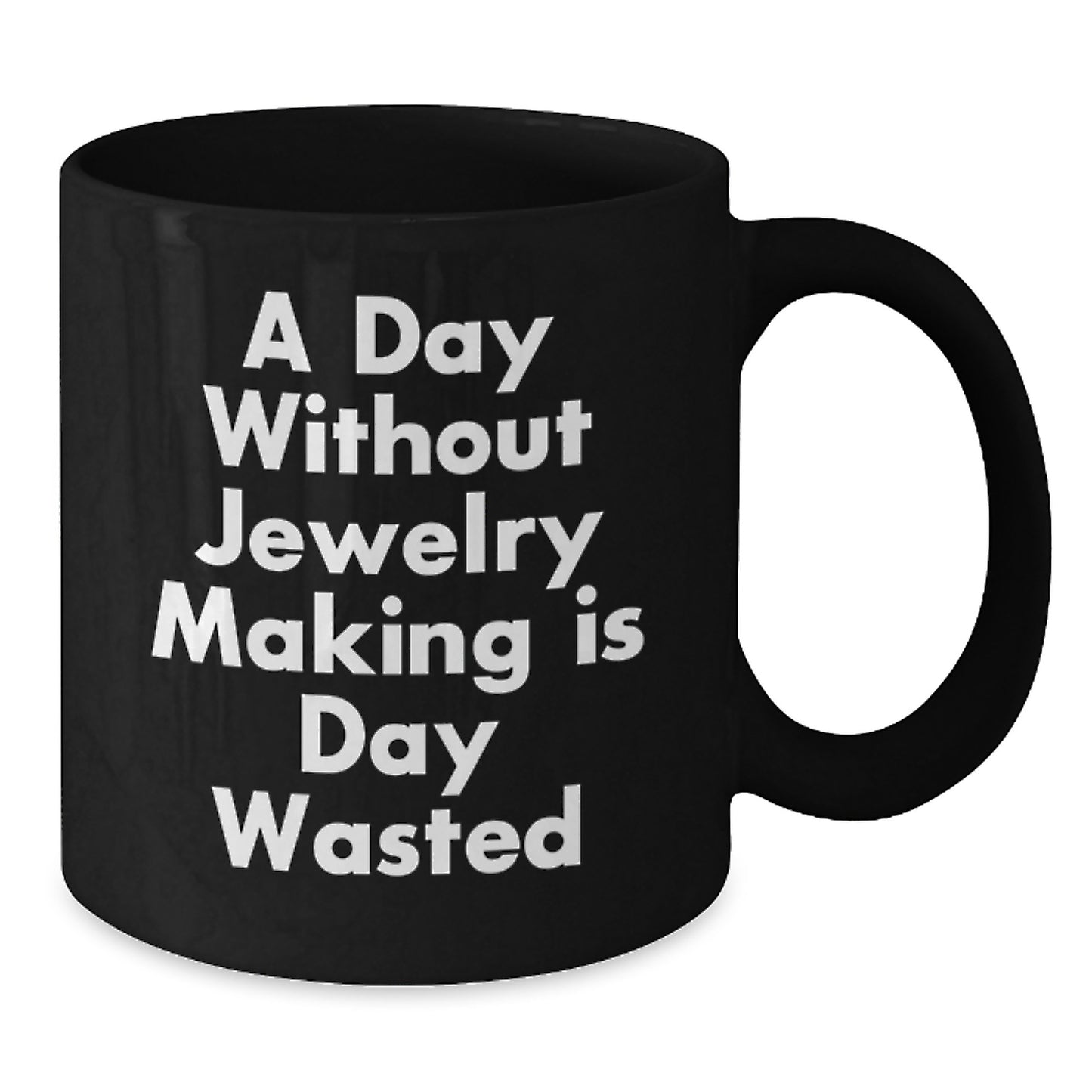 Funny Jewelry Making Gifts from Friends - Gift for Jewelry Lover, Black Coffee Mug, A Day Without Jewelry Making Is Day Wasted - Additional