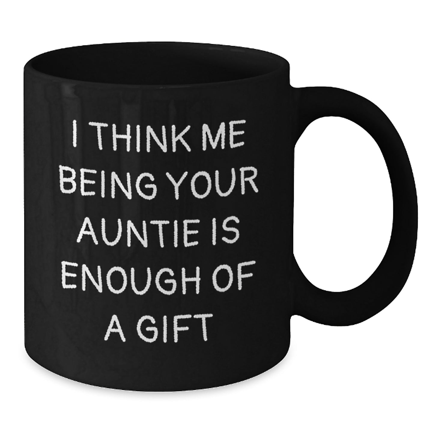 Funny Auntie Gifts for Him, Black Coffee Mug with I Think Me Being Your Auntie Is Enough Of A Gift Quote, Unique Gifts from Family to Men for Father's Day - Additional