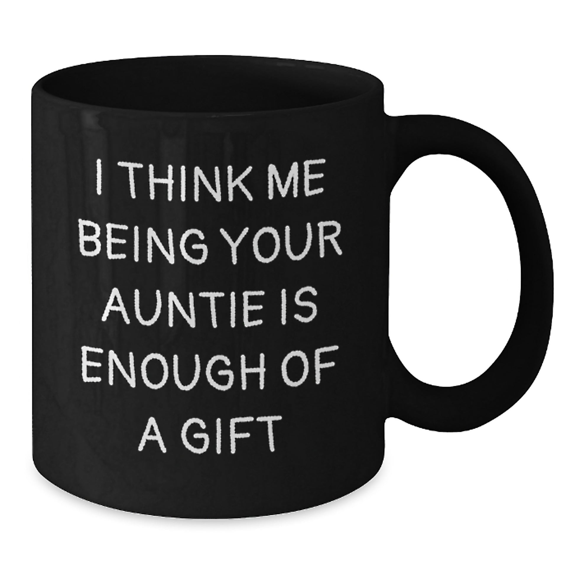 Funny Auntie Gifts for Him, Black Coffee Mug with I Think Me Being Your Auntie Is Enough Of A Gift Quote, Unique Gifts from Family to Men for Father's Day - Additional