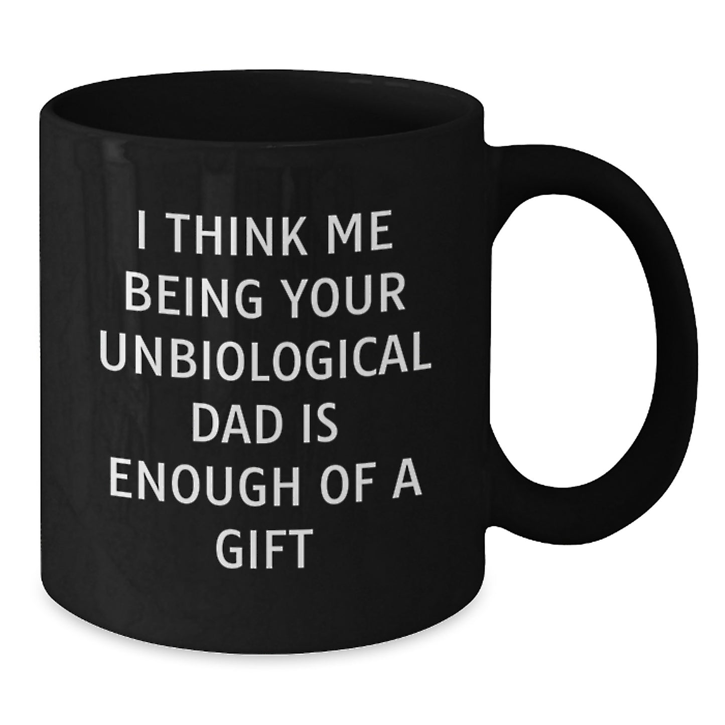 Gifts from Men Unbiological Dad Unique Black Coffee Mugs Funny Quote I Think Me Being Your Unbiological Dad Is Enough Of A Gift - Additional