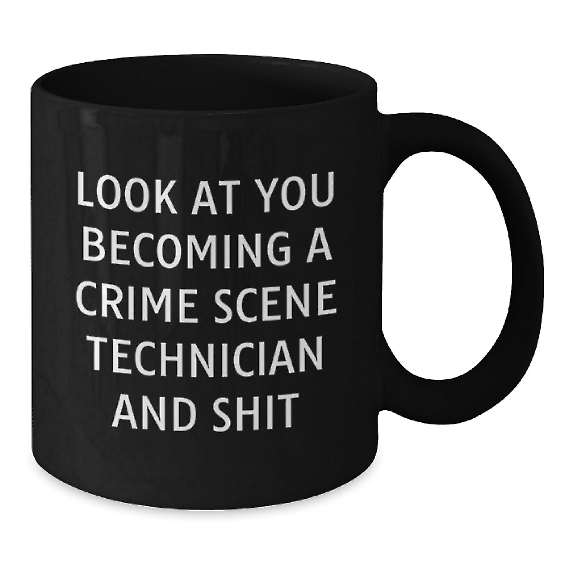 Gifts from Friends and Family for Crime Scene Technician Graduation Unique Mugs with Funny Quote, Black Coffee Mug, 'Look At You Becoming A Crime Scene Technician And Shit' - Additional