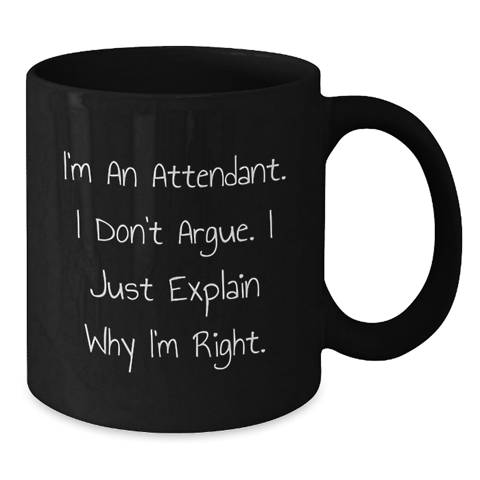 Funny Attendant Mug Gifts for Mom - Gifts from Friends on Mother's Day, Black Coffee Mug, I'm An Attendant. I Don't Argue. I Just Explain Why I'm Right., Perfect Unique Gift Idea for Attendant Women - Additional