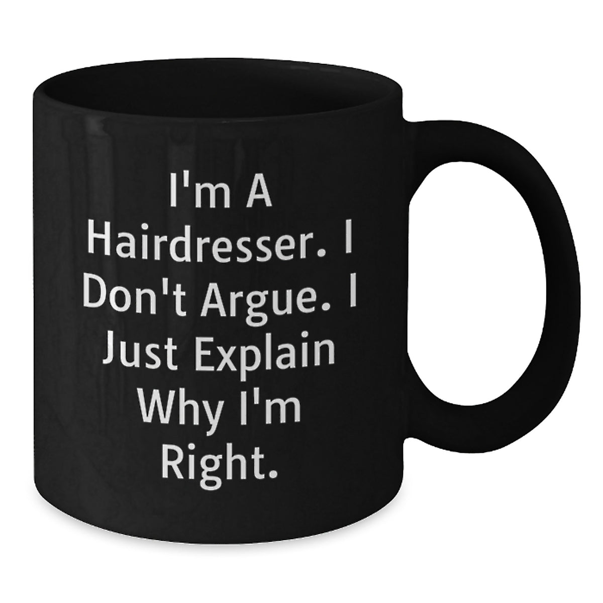 Funny Hairdresser Gifts from Friends for Hairdresser Graduation Unique Mugs, Black Coffee Mug with I'm A Hairdresser. I Don't Argue. I Just Explain Why I'm Right. - Additional