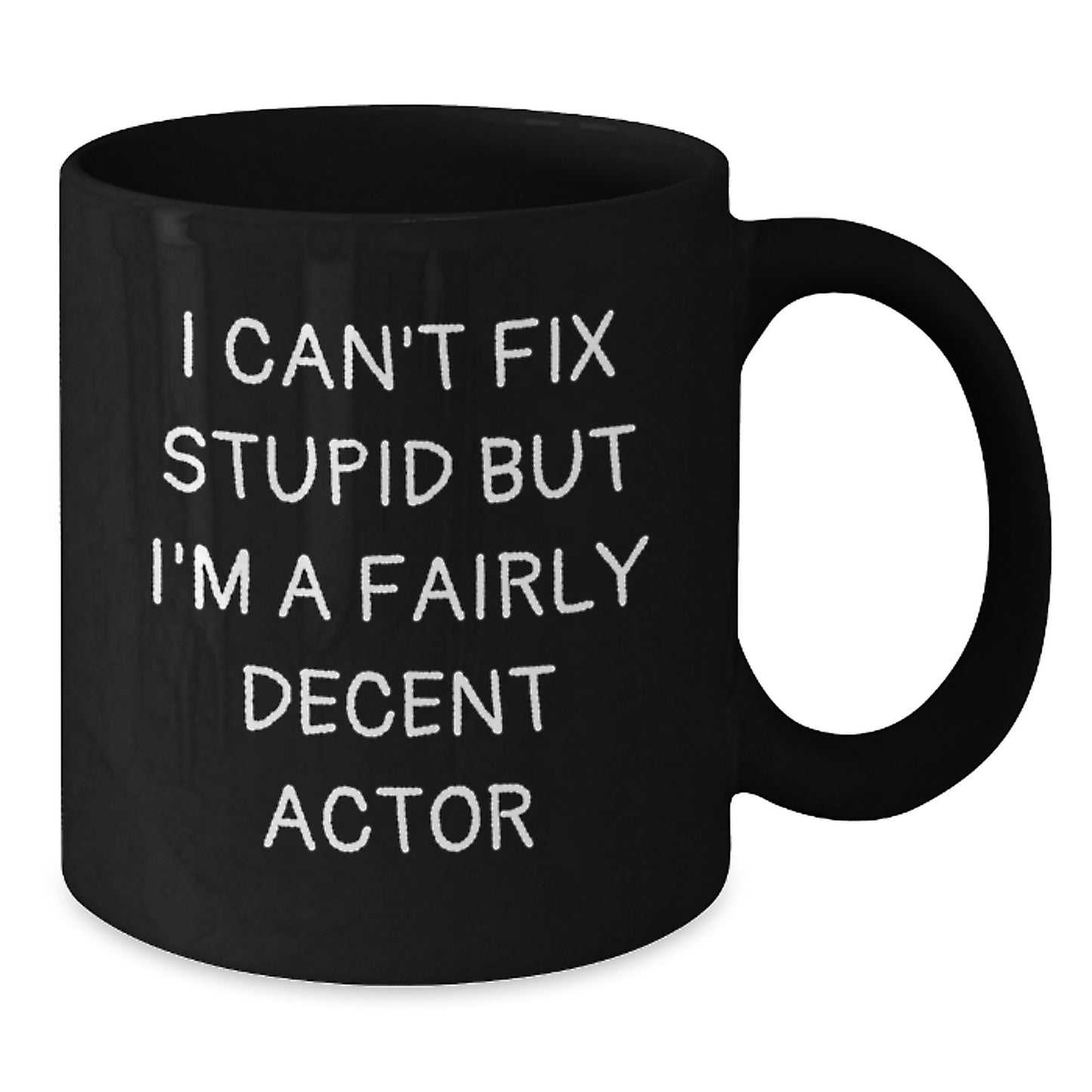 Funny Actor Gifts from Friends, Graduation Unique Gifts for Actor Men, Funny Black Coffee Mug - I Can't Fix Stupid But I'm A Fairly Decent Actor - Additional