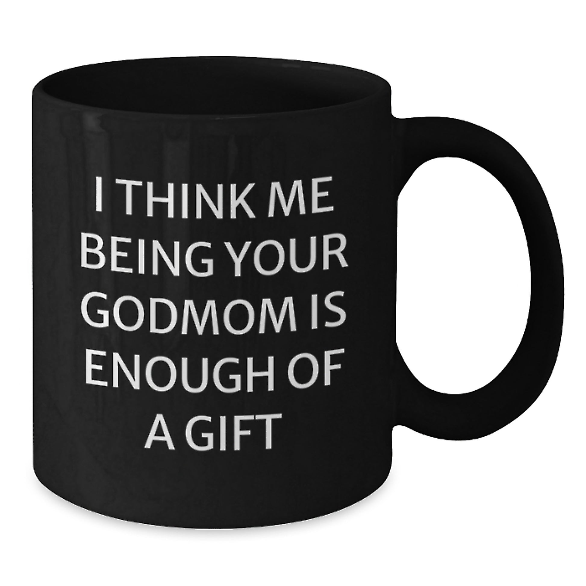 Funny Godmom Gifts from Family, Black Coffee Mug for Dad, 'I Think Me Being Your Godmom Is Enough Of A Gift' Quote on Father's Day Unique - Additional