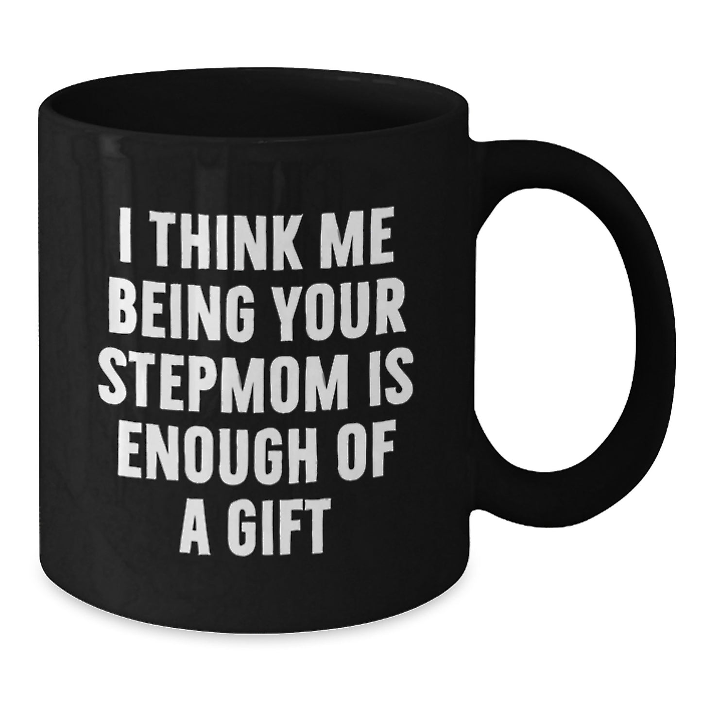 Funny Stepmom Gifts from Mom, Black Coffee Mugs for Stepmom, I Think Me Being Your Stepmom Is Enough Of A Gift - Additional