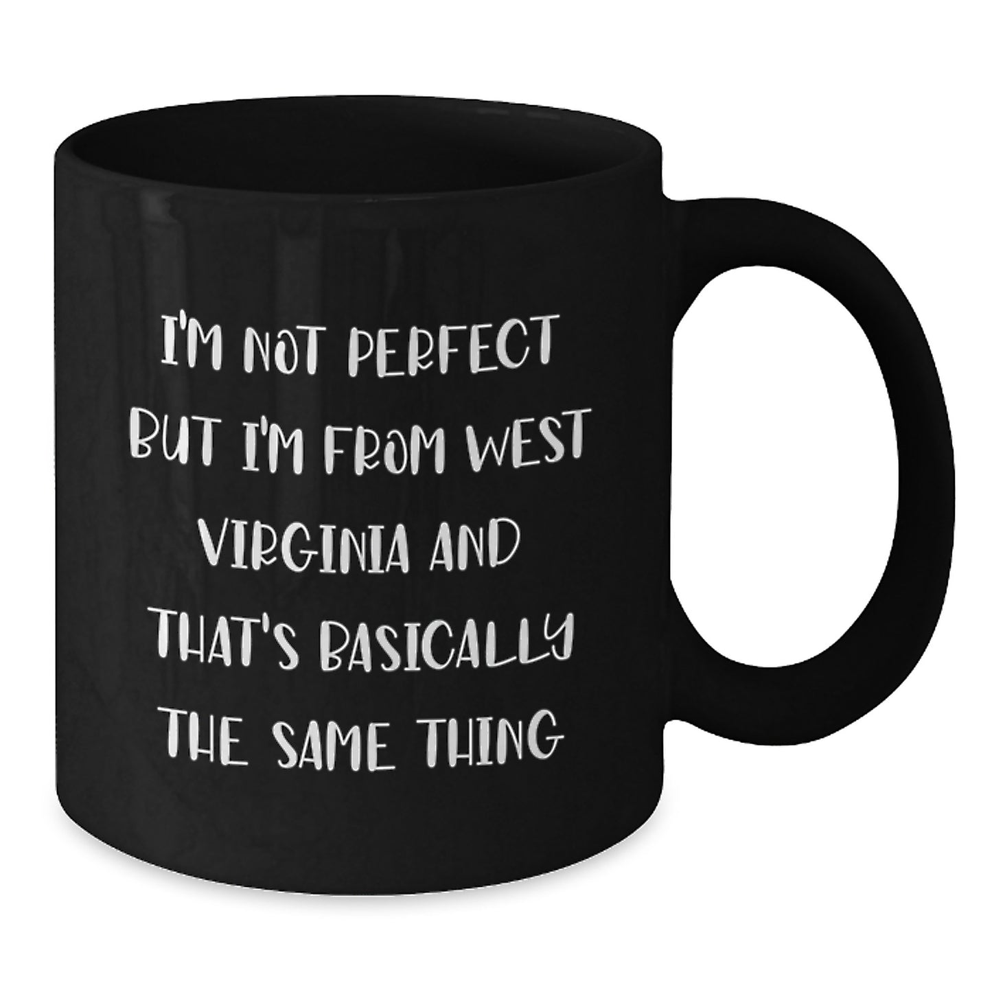 Funny West Virginia Gifts from Friends for Men or Women, West Virginia Black Coffee Mug, I'm Not Perfect But I'm From West Virginia And That's Basically The Same Thing Valentine's Unique - Additional