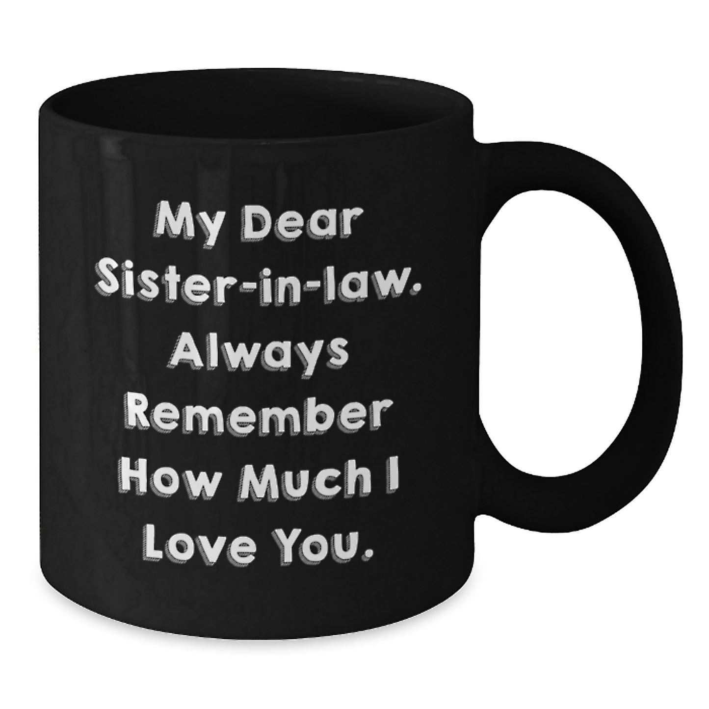 Funny Sister-in-law Gifts for Birthday - Black Coffee Mug with 'My Dear Sister-in-law. Always Remember How Much I Love You.' Gifts from Men to Women - Additional