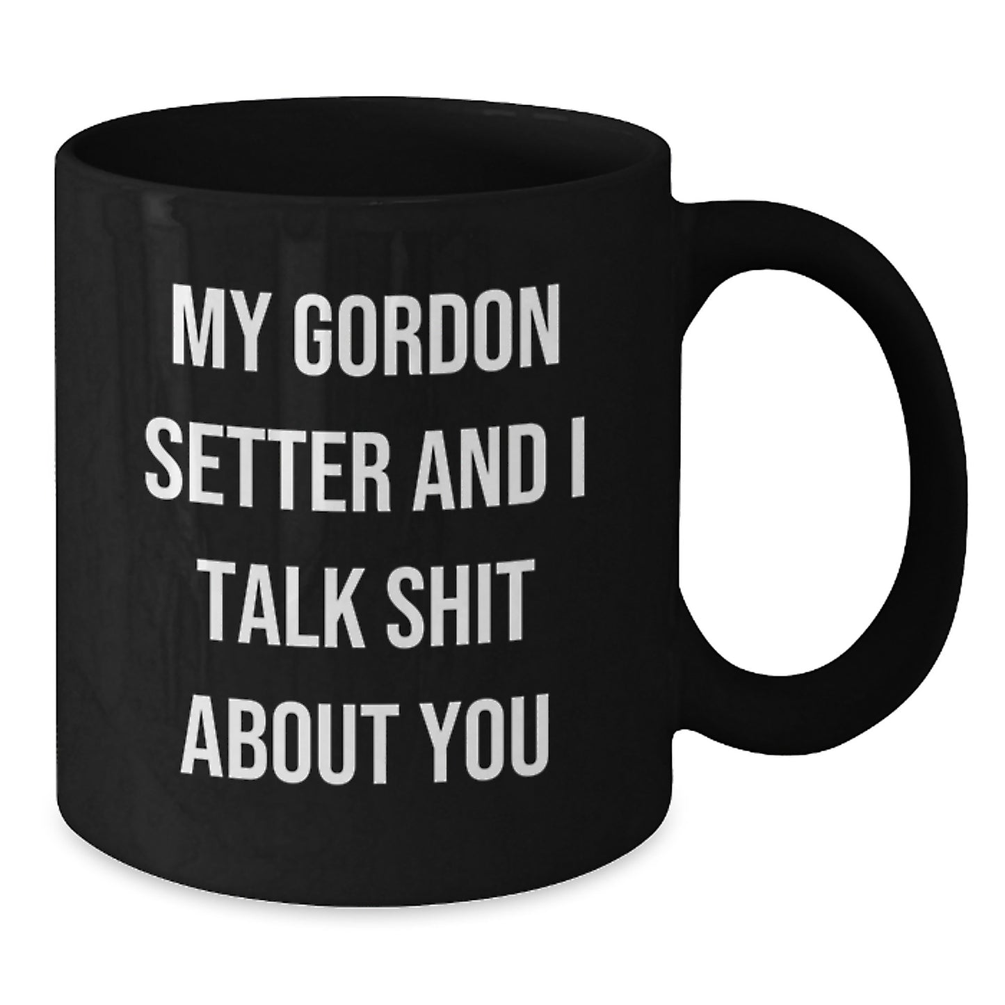 Gordon Setter Dog Lover's Funny Coffee Mug, Gifts from Friends for Men, Women, or Family, Unique Graduation Unique Gifts, My Gordon Setter And 'Talk Shit About You' Quote, Black Coffee Mug - Additional