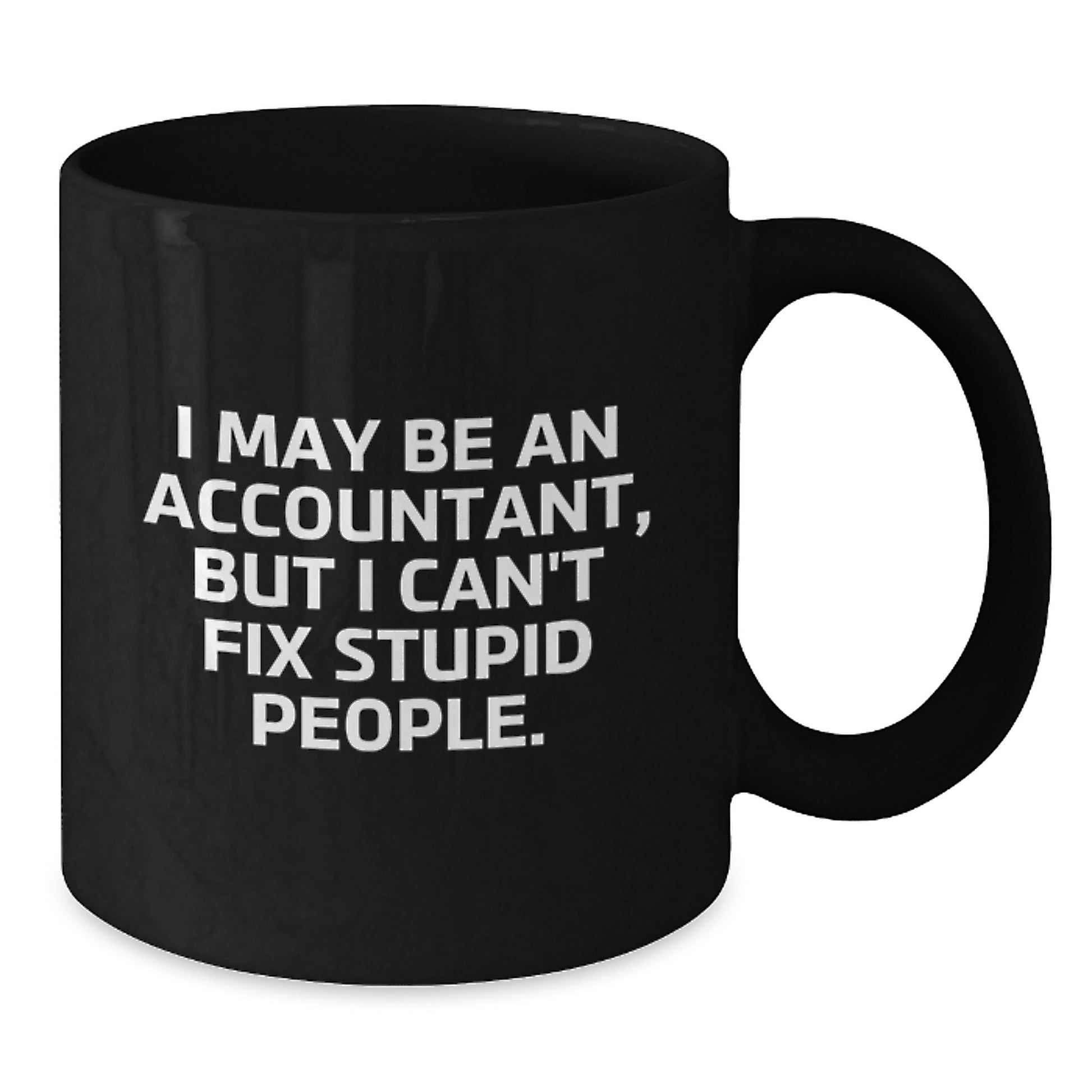 Funny Accountant Gifts for Men and Women - I May Be An Accountant, But I Can't Fix Stupid People. Black Coffee Mug for Graduation Unique Gifts - Additional