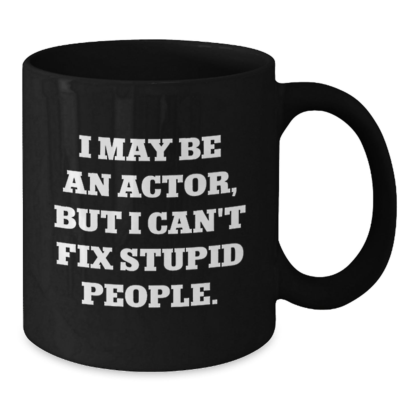 Funny Actor Gifts from Friends for Actor Men on Graduation Unique Gifts Day with Black Coffee Mug I May Be An Actor But I Cant Fix Stupid People Quote - Additional