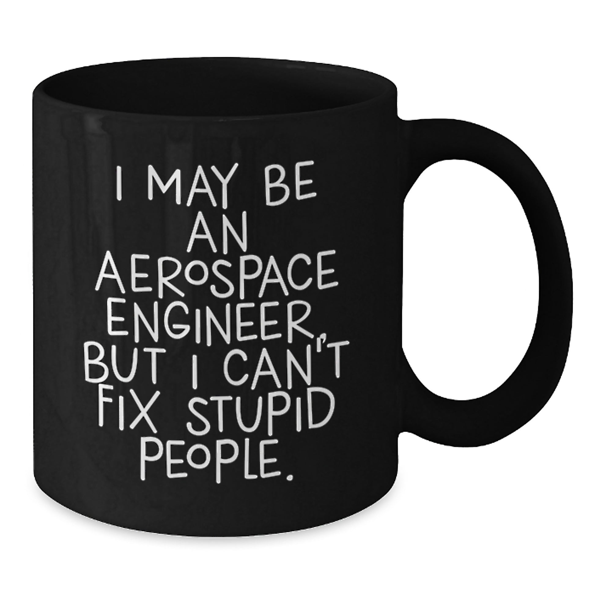 Funny Aerospace Engineer Gifts for Him - I May Be An Aerospace Engineer, But I Can't Fix Stupid People. Black Coffee Mug from Friends - Additional
