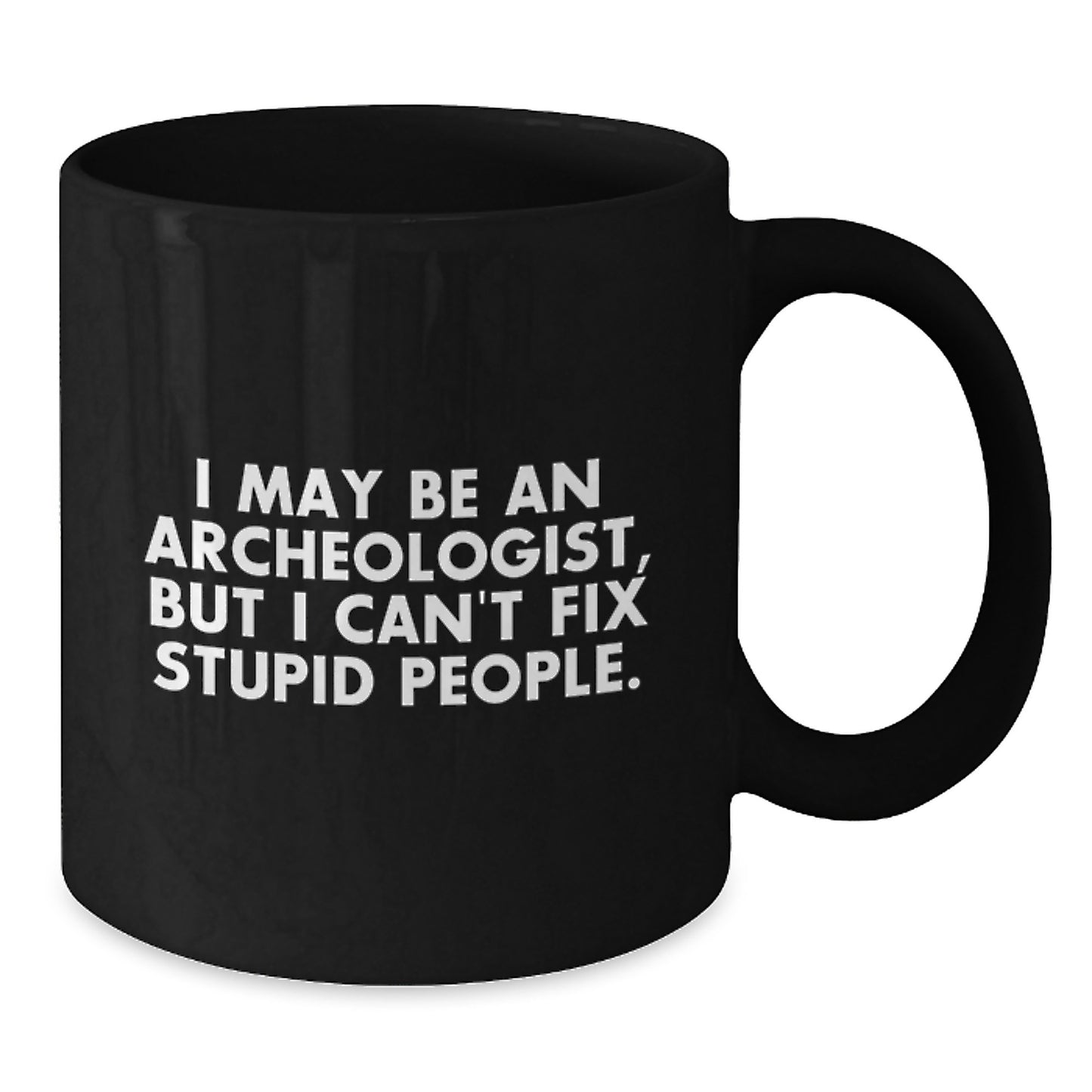 Funny Archeologist Gifts from Friends for Grads - I May Be An 'Archeologist', Black Coffee Mug, 11oz or 15oz - Additional