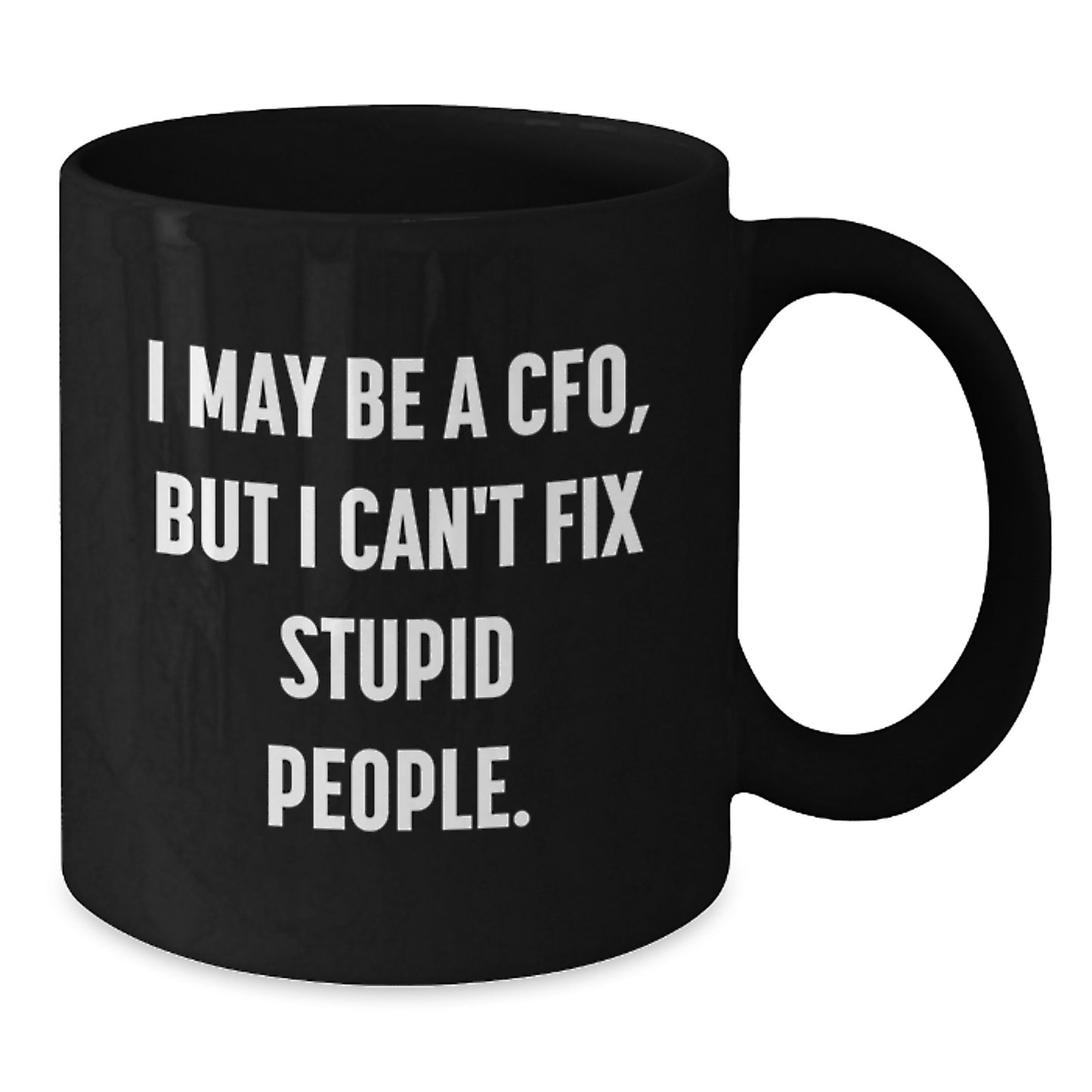Funny CFO Gifts for Graduation - I May Be A CFO, But I Can't Fix Stupid People. Black Coffee Mug for Men, Women, Friends, Family from Coworkers - Additional