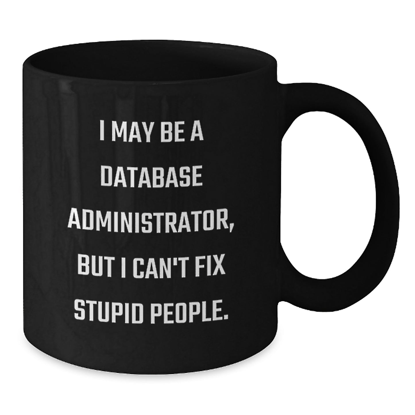Funny Database Administrator Gifts from Men, Unique Black Coffee Mug for Database Administrator, I May Be A Database Administrator, But I Can't Fix Stupid People, Mother's Day Unique Gifts for Him - Additional
