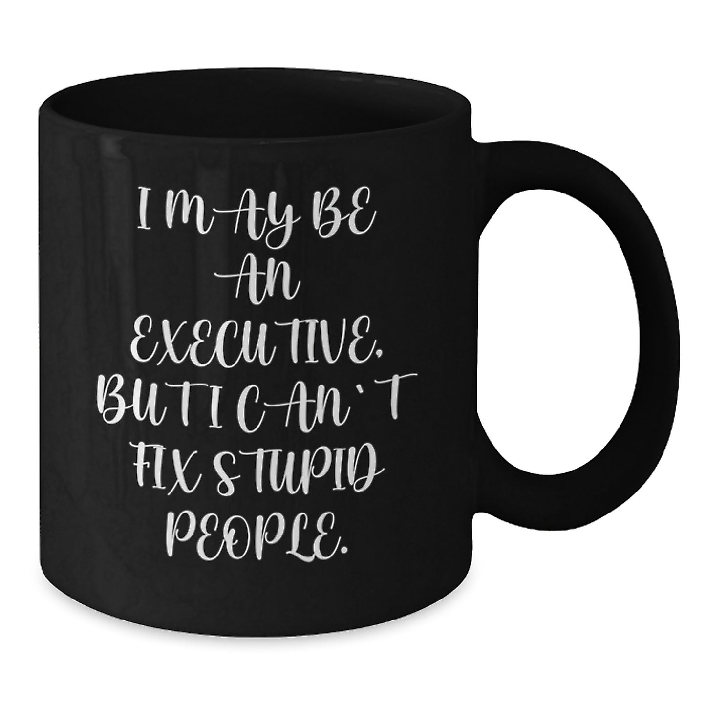 Executive Gifts from Friends, Christmas Unique Presents for Executive Men, Funny Executive Coffee Mug - I May Be An Executive, But I Can't Fix Stupid People. - Additional