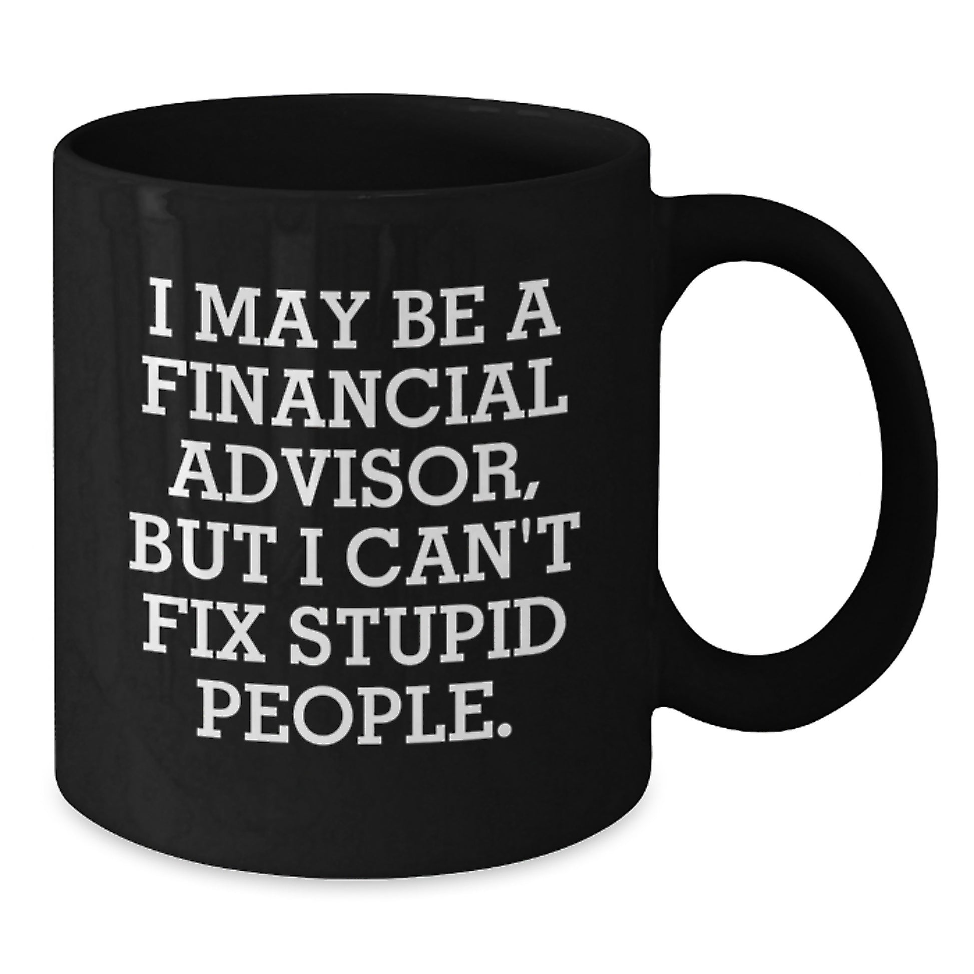 Funny Financial Advisor Gifts, Christmas Unique Mugs from Friends to Financial Advisor, Black Coffee Mug with I May Be A Financial Advisor, But I Can't Fix Stupid People. - Additional