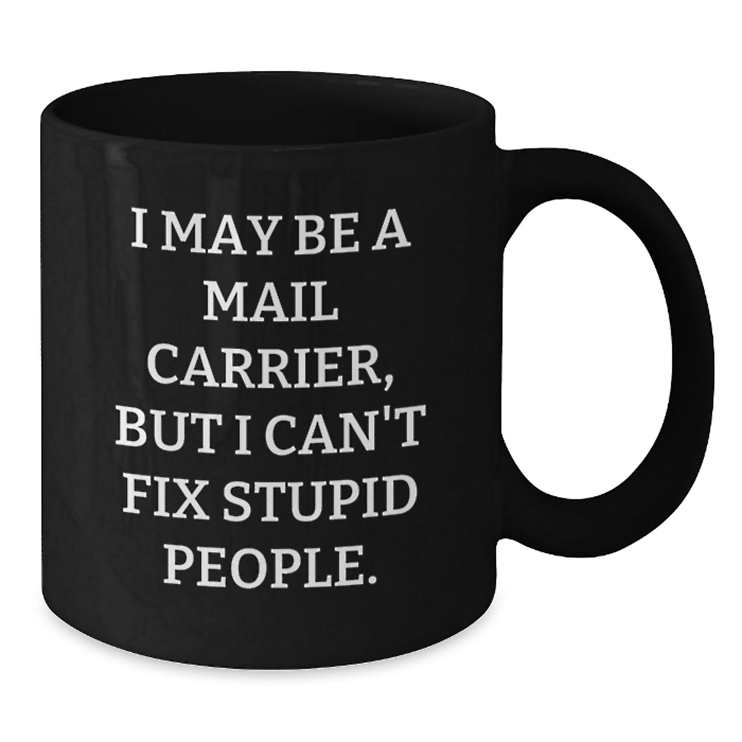 Funny Mail Carrier Gifts from Friends - I May Be A Mail Carrier, But I Can't Fix Stupid People. Black Coffee Mug for Mail Carrier Enthusiast Graduation Unique Gifts for Men, Women, Coworkers, Family - Additional