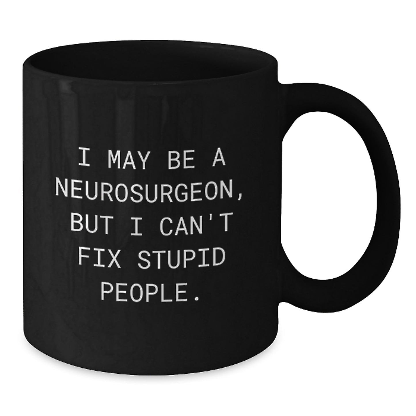 Funny Neurosurgeon Gifts, Birthday Unique Presents for Him, Black Coffee Mug I May Be A Neurosurgeon But I Cant Fix Stupid People. - Additional
