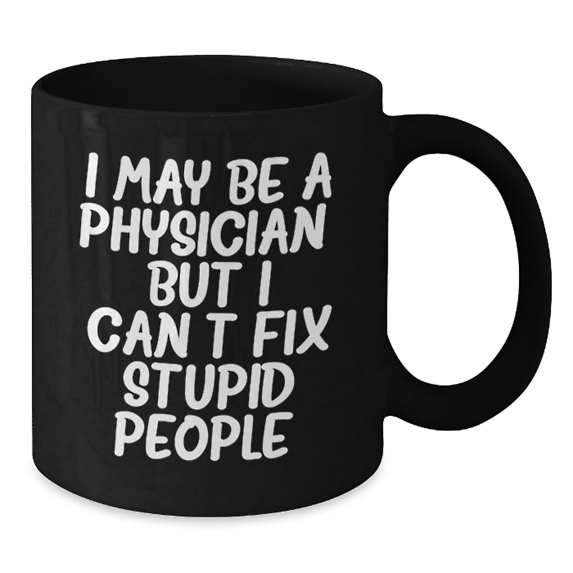 Funny Physician Gifts for Men from Friends, Black Coffee Mug I May Be A Physician But I Cant Fix Stupid People, Graduation Unique Gift - Additional