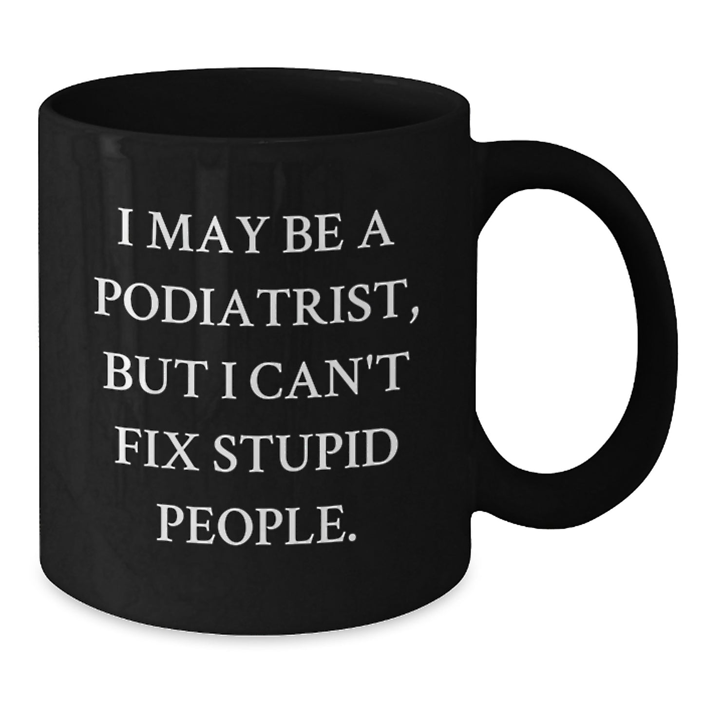 Funny Podiatrist Gifts for Mom, Black Coffee Mug, 'I May Be A Podiatrist' - Additional