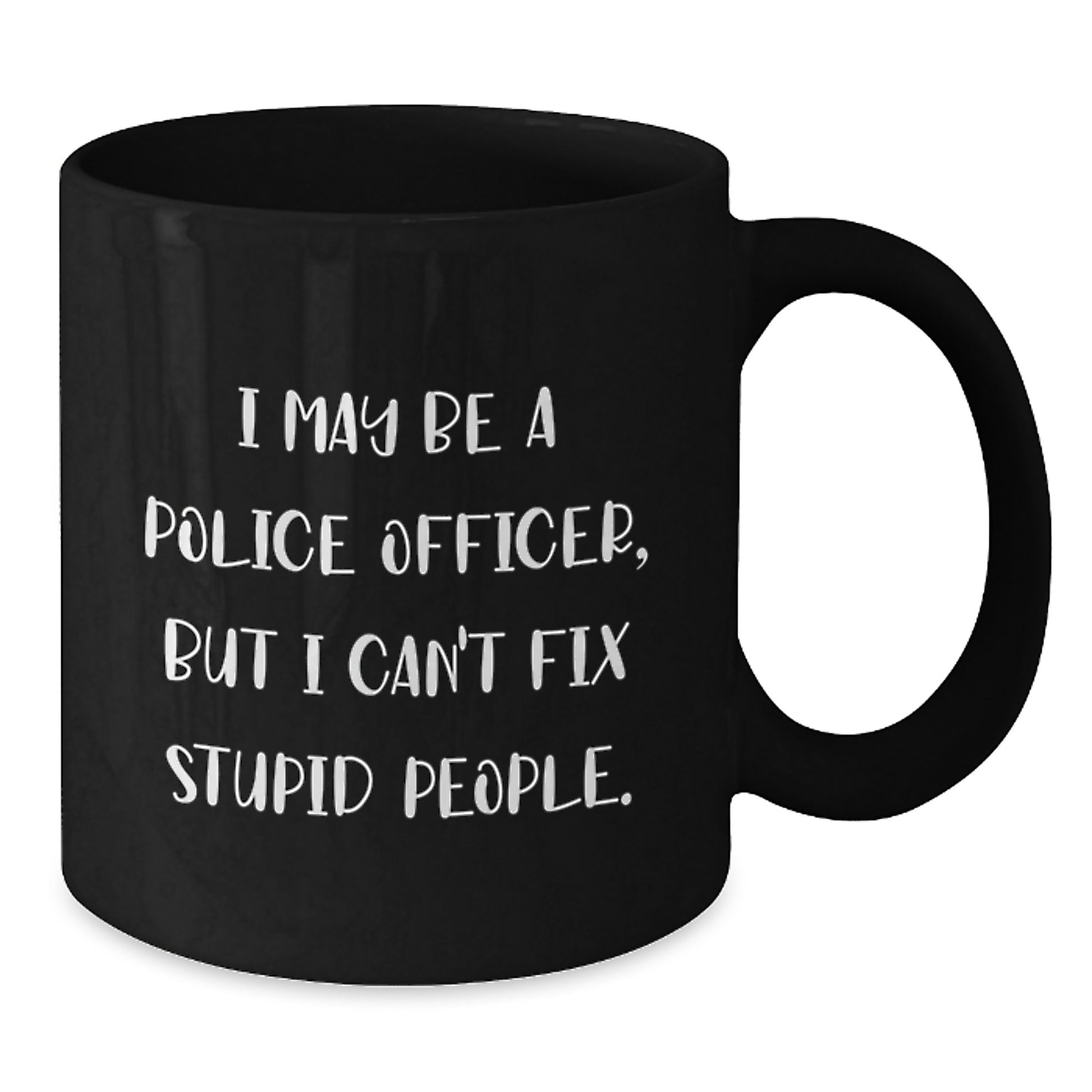 Funny Police Officer Gifts for Him, Black Coffee Mug with Humorous Quote 'I May Be A Police Officer, But I Can't Fix Stupid People.', Gifts from Men to Police Officer Friends on Graduation Day - Additional