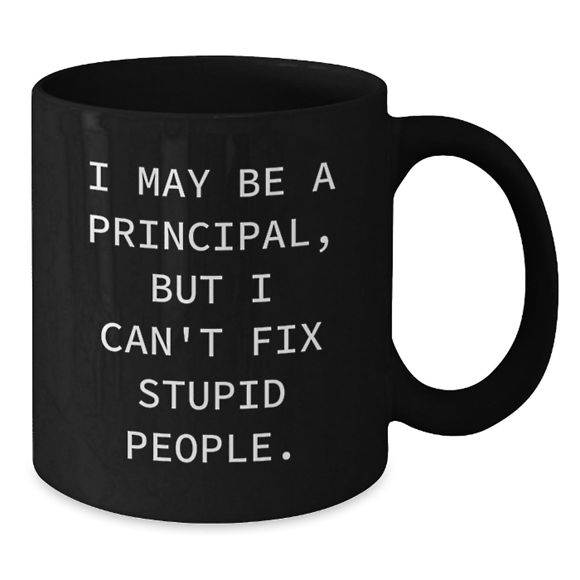 Funny Gifts from Men for Principal - 'I May Be A Principal, But I Can't Fix Stupid People - Black Coffee Mug Gifts for Mother's Day Unique Principal - Additional