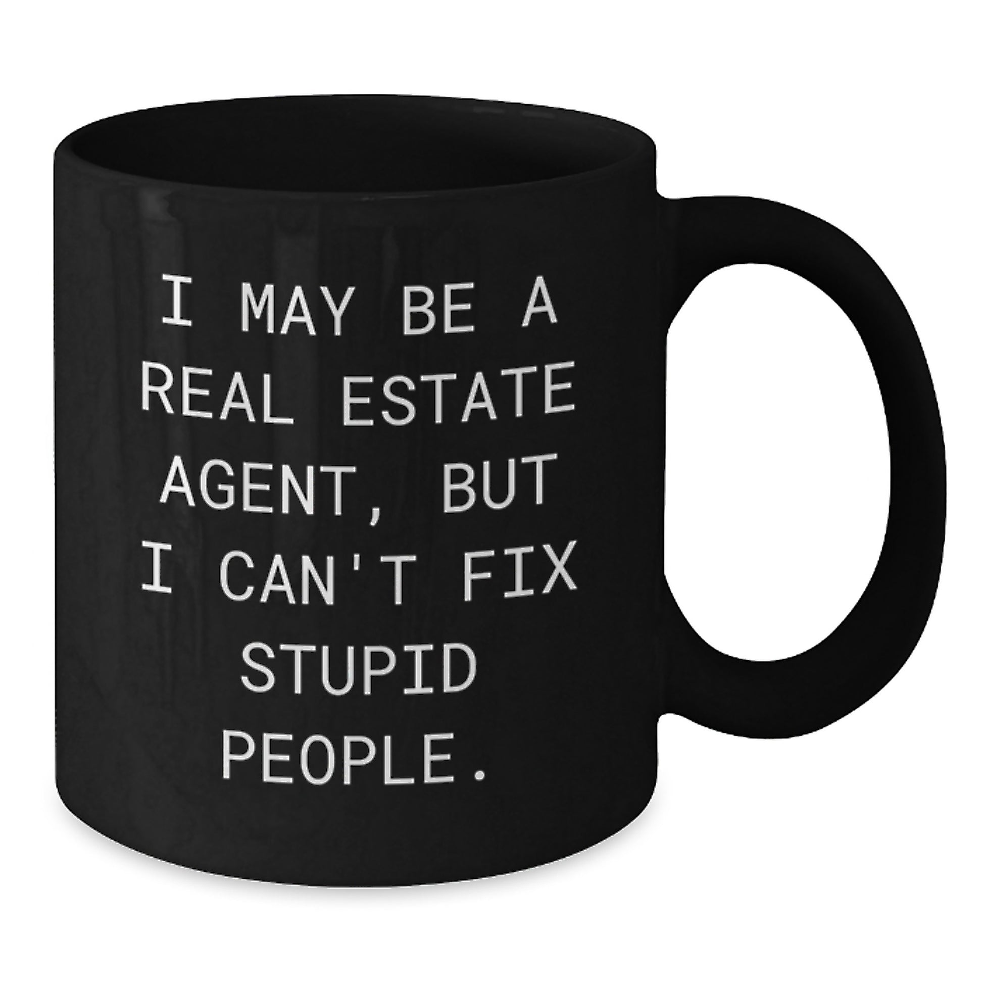 Funny Real Estate Agent Gifts from Men to Friends - I May Be A Real Estate Agent But I Cant Fix Stupid People Black Coffee Mug for Christmas - Additional
