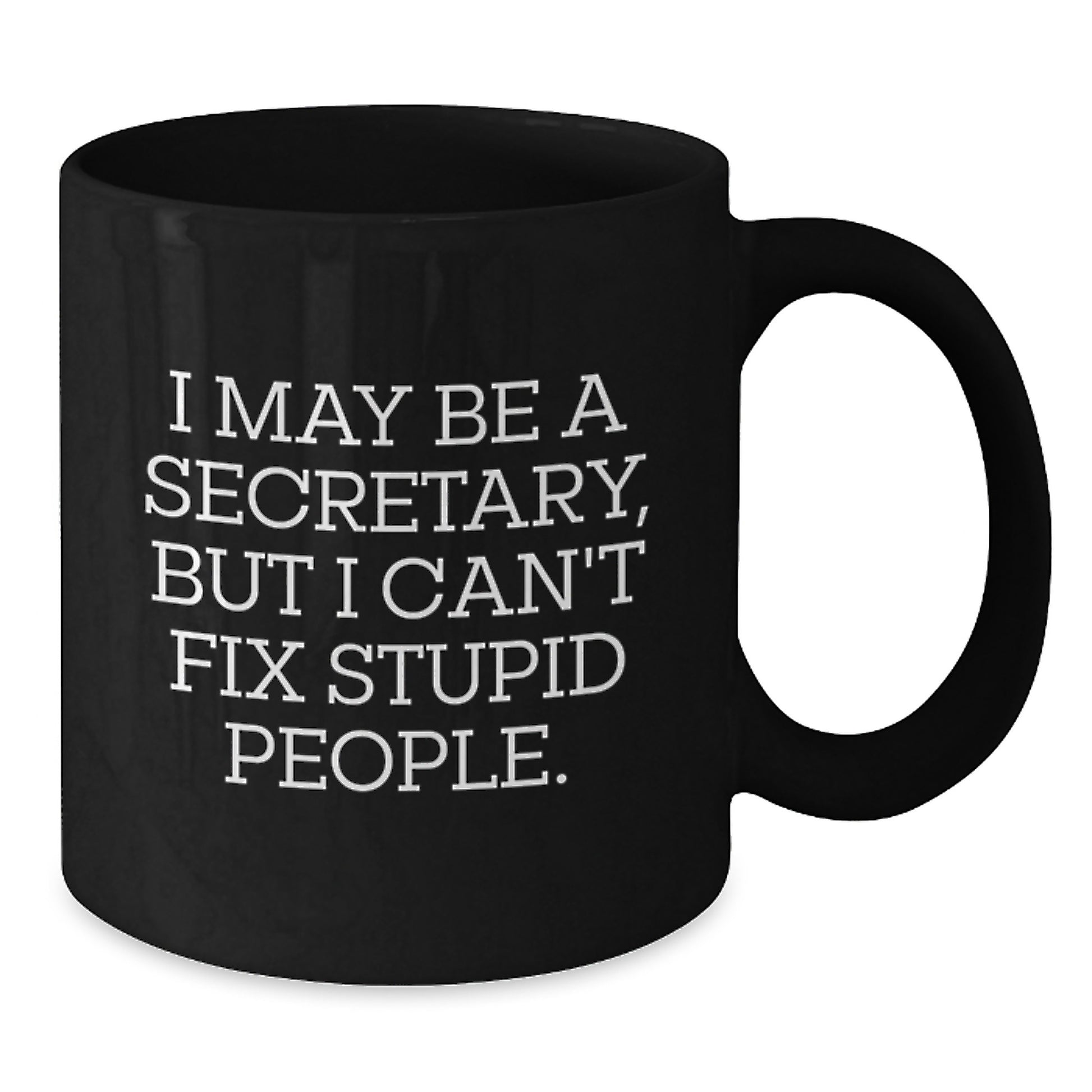 Funny Secretary Gifts from Friends for Graduation Unique Black Coffee Mugs - I May Be A Secretary, But I Can't Fix Stupid People. Quote Ceramic Mug - 11oz or 15oz Capacity - Additional