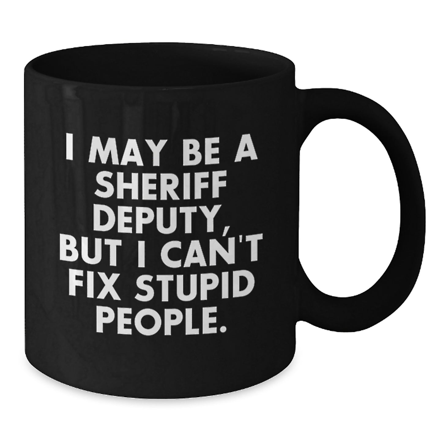 Funny Sheriff Deputy Gifts for Men Friends Family - I May Be A Sheriff Deputy, But I Can't Fix Stupid People. Black Coffee Mug - Additional